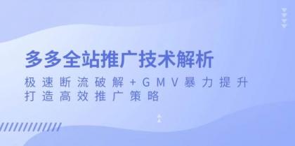 多多全站推广技术解析：极速断流破解+GMV暴力提升，打造高效推广策略-颜夕资源网-第12张图片