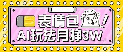 AI表情包，1个月挣了35000，多种变现方式，手把手教你-颜夕资源网-第12张图片