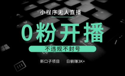 小程序无人直播，0粉开播，不违规不封号，新口子项目，小白日躺赚3K+-颜夕资源网-第12张图片