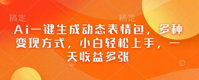 Ai一键生成动态表情包，多种变现方式，小白轻松上手，一天收益多张-颜夕资源网-第10张图片