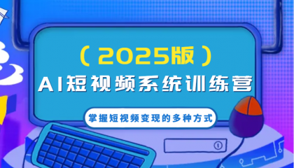 AI短视频系统训练营（2025版）掌握短视频变现的多种方式，结合AI技术提升创作效率！-颜夕资源网-第10张图片